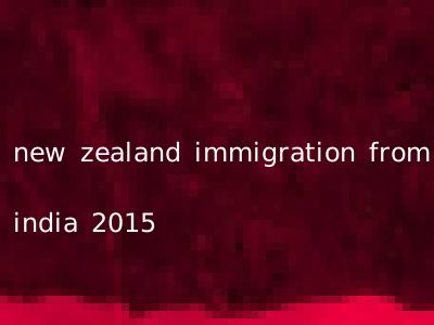 new zealand immigration from india 2015