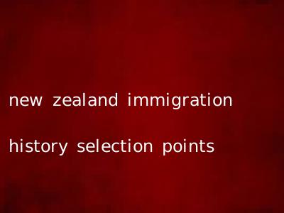 new zealand immigration history selection points