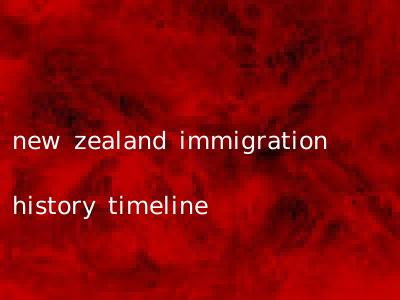 new zealand immigration history timeline
