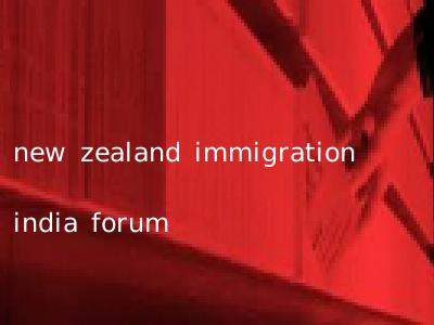 new zealand immigration india forum