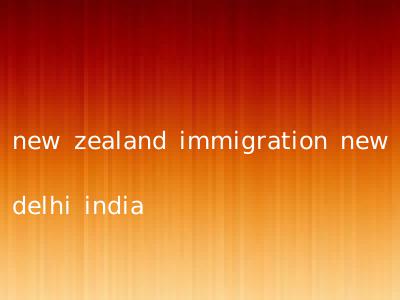 new zealand immigration new delhi india