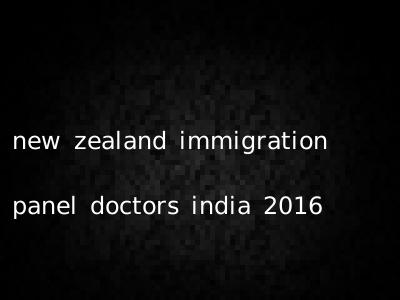 new zealand immigration panel doctors india 2016