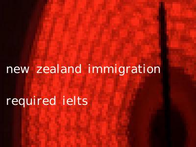 new zealand immigration required ielts