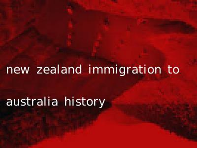 new zealand immigration to australia history