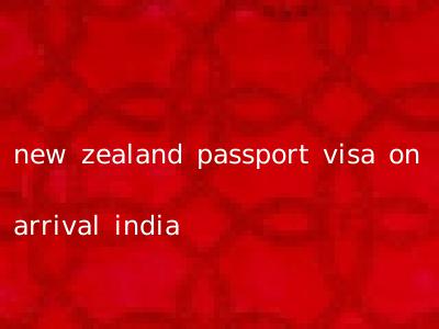 new zealand passport visa on arrival india