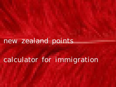 new zealand points calculator for immigration