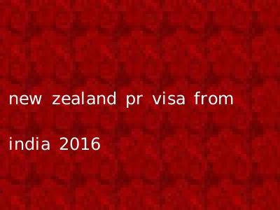 new zealand pr visa from india 2016