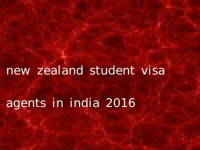 new zealand student visa agents in india 2016