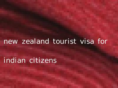 new zealand tourist visa for indian citizens