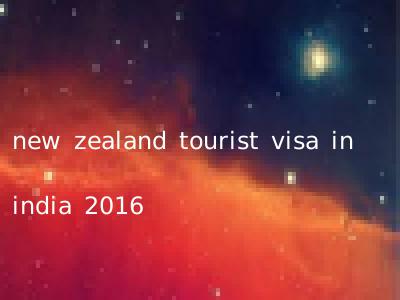 new zealand tourist visa in india 2016