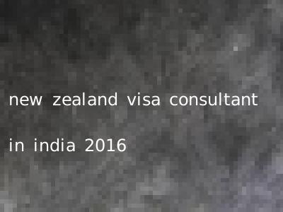 new zealand visa consultant in india 2016