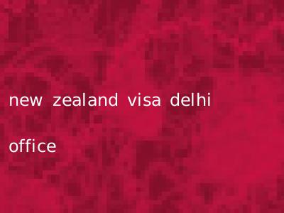 new zealand visa delhi office