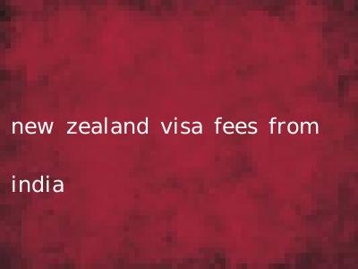 new zealand visa fees from india