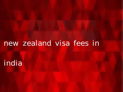 new zealand visa fees in india
