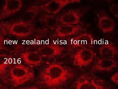 new zealand visa form india 2016