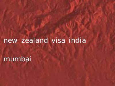 new zealand visa india mumbai