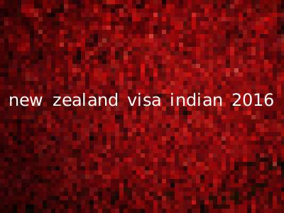 new zealand visa indian 2016