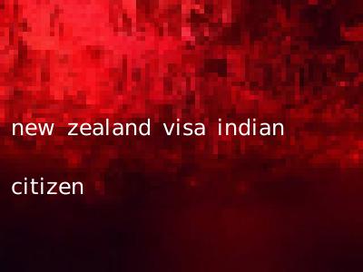new zealand visa indian citizen