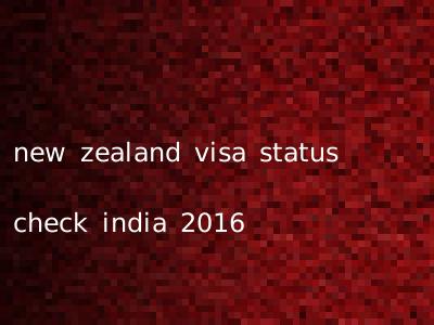 new zealand visa status check india 2016