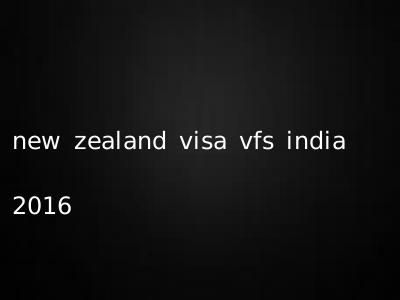 new zealand visa vfs india 2016