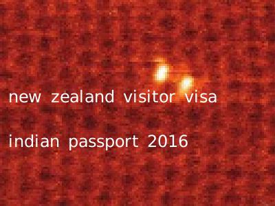 new zealand visitor visa indian passport 2016