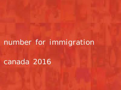 number for immigration canada 2016