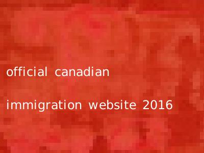 official canadian immigration website 2016