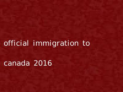 official immigration to canada 2016