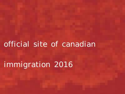 official site of canadian immigration 2016