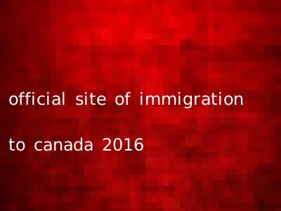 official site of immigration to canada 2016