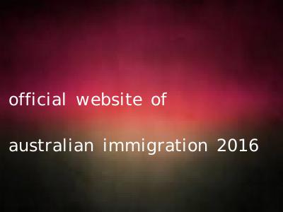 official website of australian immigration 2016