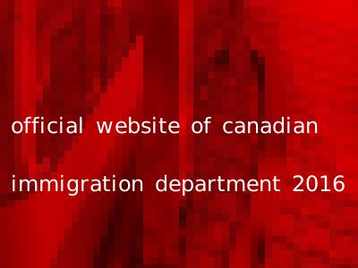 official website of canadian immigration department 2016