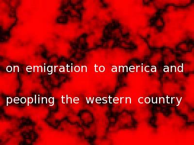 on emigration to america and peopling the western country