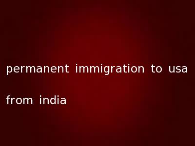 permanent immigration to usa from india
