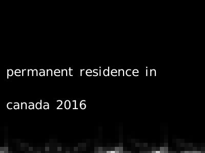 permanent residence in canada 2016