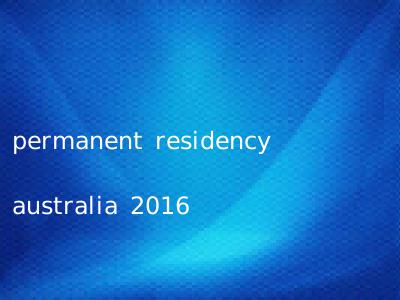 permanent residency australia 2016