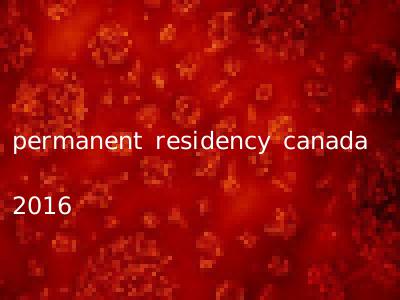 permanent residency canada 2016