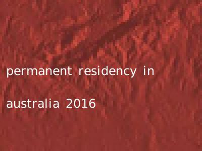 permanent residency in australia 2016
