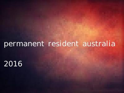 permanent resident australia 2016