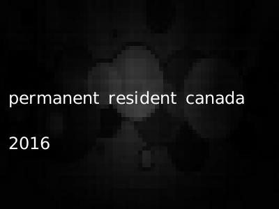 permanent resident canada 2016