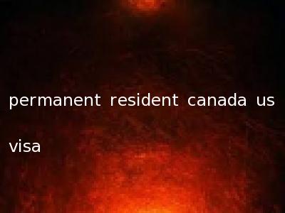 permanent resident canada us visa