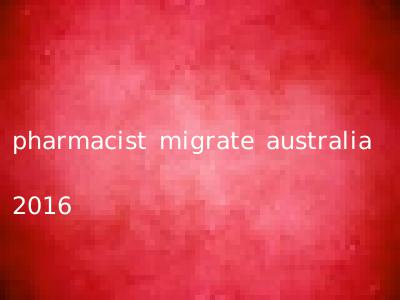 pharmacist migrate australia 2016