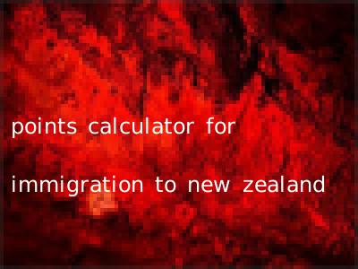 points calculator for immigration to new zealand
