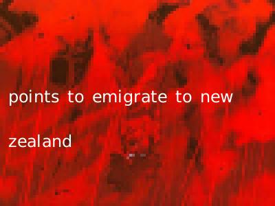 points to emigrate to new zealand