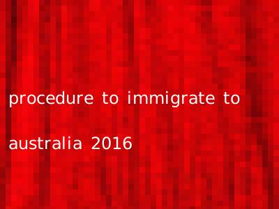 procedure to immigrate to australia 2016