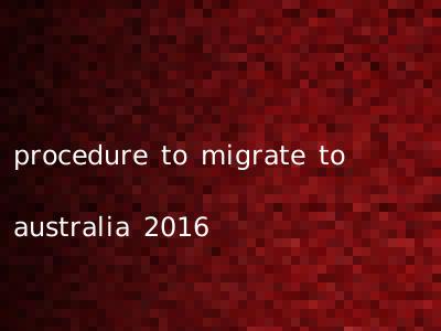 procedure to migrate to australia 2016
