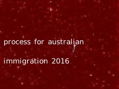 process for australian immigration 2016
