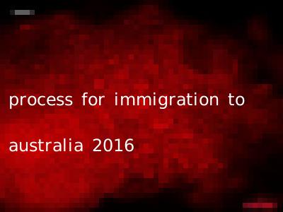 process for immigration to australia 2016
