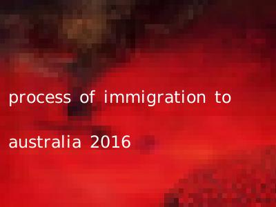 process of immigration to australia 2016