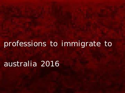 professions to immigrate to australia 2016
